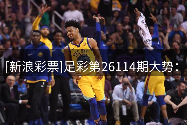 [新浪彩票]足彩第26114期大势：曼联主场取胜